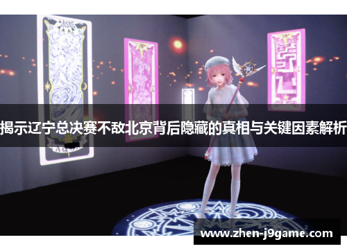 揭示辽宁总决赛不敌北京背后隐藏的真相与关键因素解析