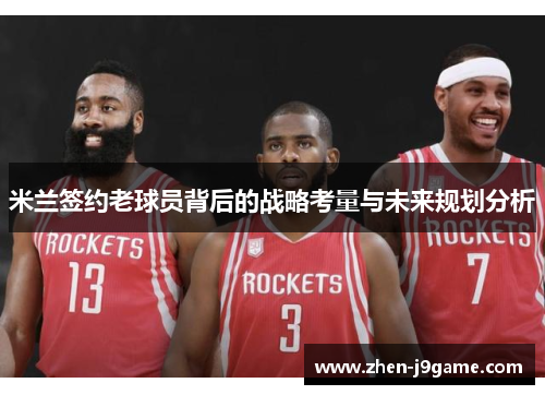 米兰签约老球员背后的战略考量与未来规划分析