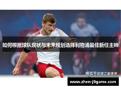 如何根据球队现状与未来规划选择利物浦最佳新任主帅