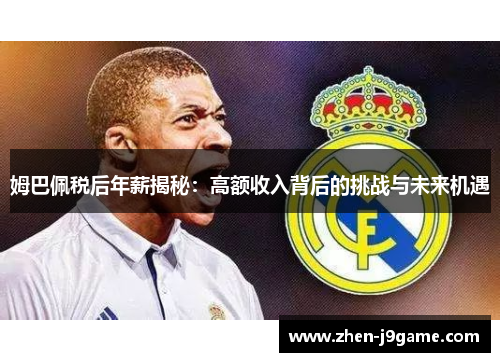 姆巴佩税后年薪揭秘：高额收入背后的挑战与未来机遇
