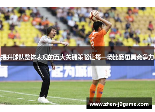 提升球队整体表现的五大关键策略让每一场比赛更具竞争力