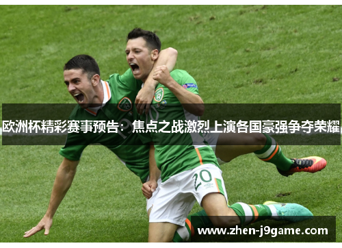 欧洲杯精彩赛事预告：焦点之战激烈上演各国豪强争夺荣耀