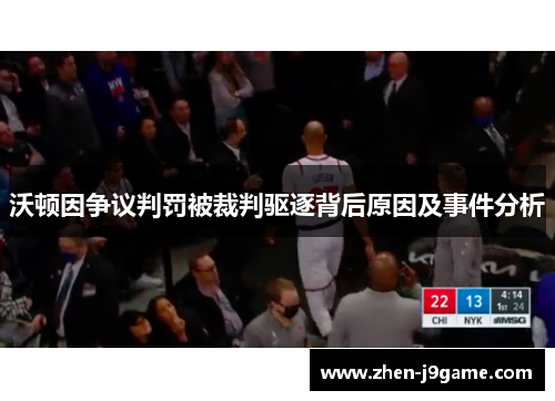 沃顿因争议判罚被裁判驱逐背后原因及事件分析