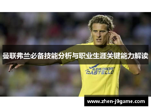 曼联弗兰必备技能分析与职业生涯关键能力解读