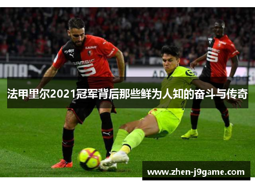 法甲里尔2021冠军背后那些鲜为人知的奋斗与传奇